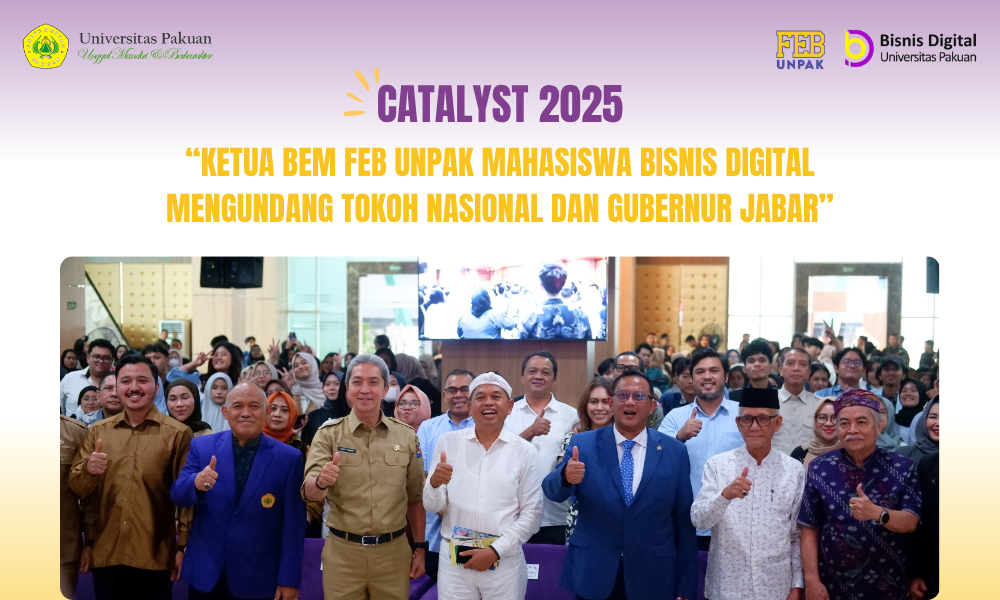 CATALYST 2025 : Ketua BEM FEB UNPAK Mahasiswa Bisnis Digital Mengundang Tokoh Nasional dan Gubernur Jabar