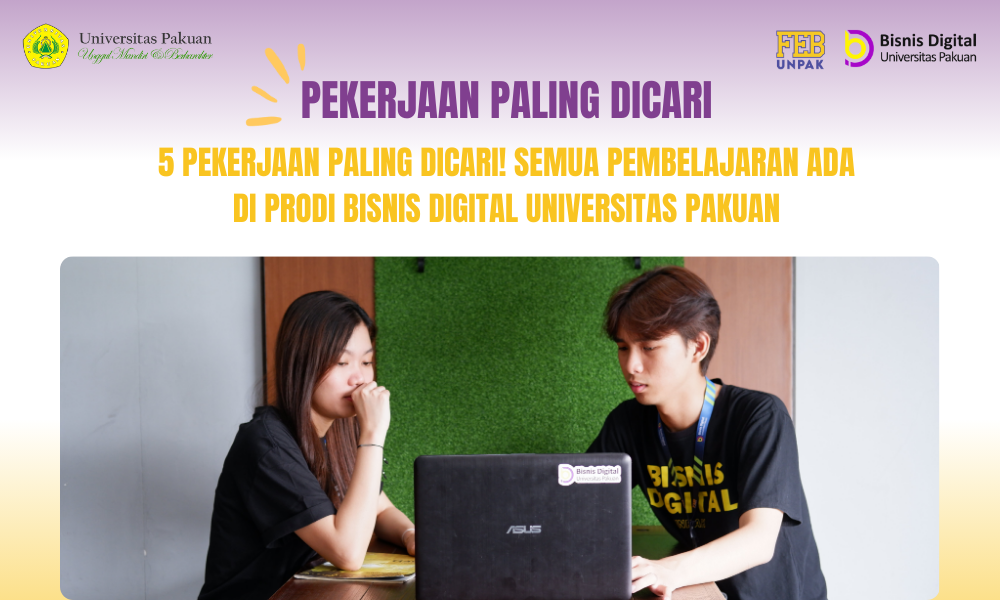 5 Pekerjaan Paling Dicari! Semua Pembelajaran ada di Prodi Bisnis Digital Universitas Pakuan